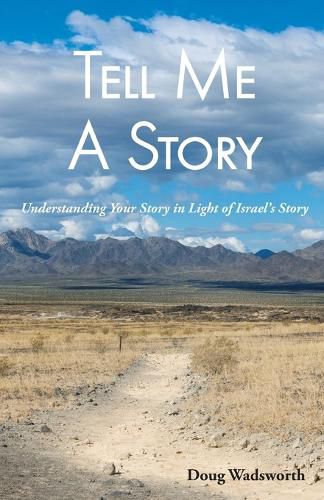 Cover image for Tell Me A Story: Understanding Your Story in Light of Israel's Story