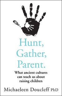 Cover image for Hunt, Gather, Parent: What Ancient Cultures Can Teach Us About Raising Children