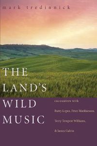Cover image for The Land's Wild Music: Encounters with Barry Lopez, Peter Matthiessen, Terry Tempest Williams, and James Galvin
