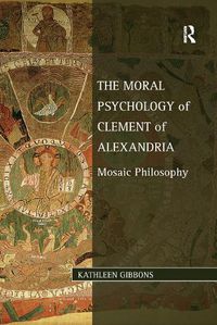 Cover image for The Moral Psychology of Clement of Alexandria: Mosaic Philosophy