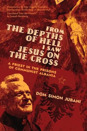 Cover image for From the Depths of Hell I Saw Jesus on the Cross: A Priest in the Prisons of Communist Albania