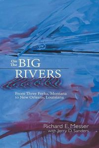 Cover image for On the Big Rivers: From Three Forks, Montana to New Orleans Louisiana