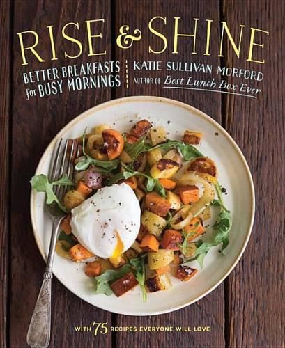Cover image for Rise and Shine: Better Breakfasts for Busy Mornings