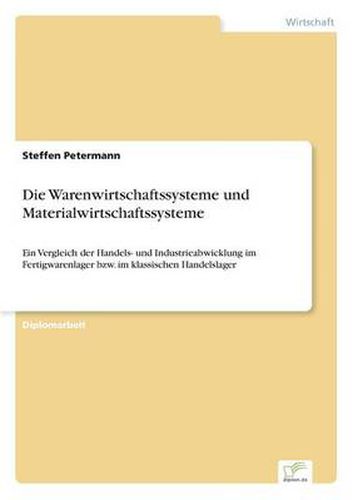 Cover image for Die Warenwirtschaftssysteme und Materialwirtschaftssysteme: Ein Vergleich der Handels- und Industrieabwicklung im Fertigwarenlager bzw. im klassischen Handelslager