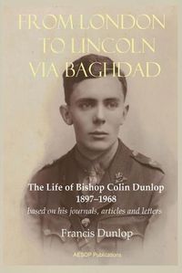 Cover image for From London to Lincoln via Baghdad: The Life of Bishop Colin Dunlop, 1897-1968