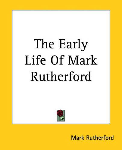 Cover image for The Early Life Of Mark Rutherford