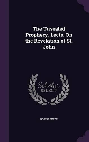 Cover image for The Unsealed Prophecy, Lects. on the Revelation of St. John