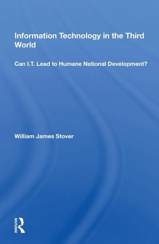 Cover image for Information Technology In The Third World: Can I. T. Lead To Humane National Development?