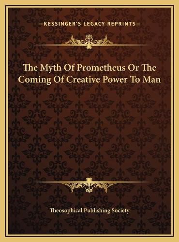 Cover image for The Myth of Prometheus or the Coming of Creative Power to Mathe Myth of Prometheus or the Coming of Creative Power to Man N