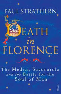 Cover image for Death in Florence: The Medici, Savonarola and the Battle for the Soul of Man