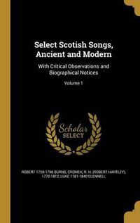 Cover image for Select Scotish Songs, Ancient and Modern: With Critical Observations and Biographical Notices; Volume 1