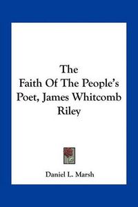 Cover image for The Faith of the People's Poet, James Whitcomb Riley