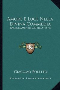 Cover image for Amore E Luce Nella Divina Commedia: Ragionamento Critico (1876)