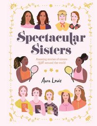 Cover image for Spectacular Sisters: Amazing Stories of Sisters from Around the World