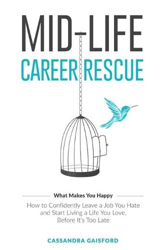 Cover image for Mid-Life Career Rescue (What Makes You Happy): How to confidently leave a job you hate, and start living a life you love, before it's too late