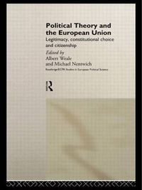 Cover image for Political Theory and the European Union: Legitimacy, Constitutional Choice and Citizenship