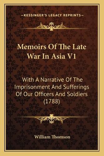 Memoirs of the Late War in Asia V1: With a Narrative of the Imprisonment and Sufferings of Our Officers and Soldiers (1788)