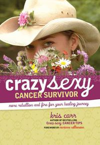 Cover image for Crazy Sexy Cancer Survivor: More Rebellion And Fire For Your Healing Journey