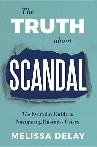 Cover image for The Truth about Scandal: The Everyday Guide to Navigating Business Crises