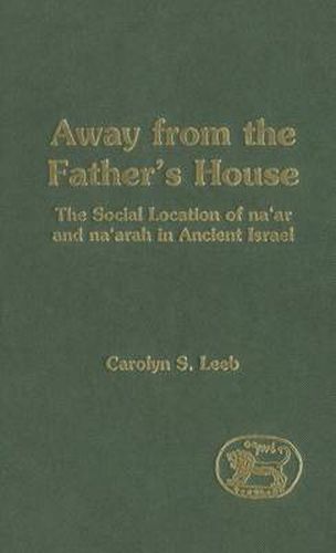 Cover image for Away from the Father's House: The Social Location of the Na'ar and Na'arah in Ancient Israel