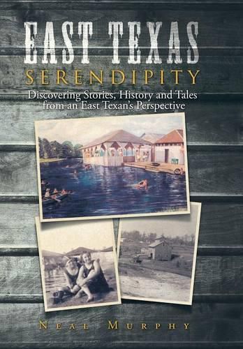 Cover image for East Texas Serendipity: Discovering Stories, History, and Tales from an East Texan's Perspective