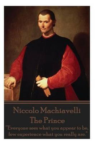 Niccolo Machiavelli - The Prince: Everyone sees what you appear to be, few experience what you really are.
