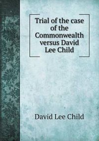 Cover image for Trial of the case of the Commonwealth versus David Lee Child