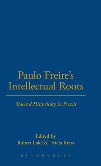 Cover image for Paulo Freire's Intellectual Roots: Toward Historicity in Praxis