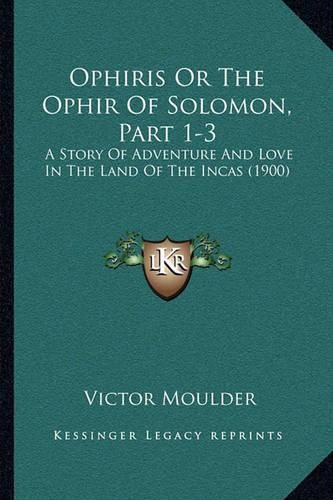 Cover image for Ophiris or the Ophir of Solomon, Part 1-3: A Story of Adventure and Love in the Land of the Incas (1900)