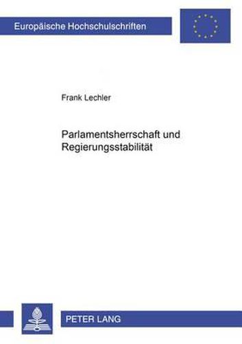 Parlamentsherrschaft Und Regierungsstabilitaet: Die Entstehung Staatsorganisatorischer Vorschriften in Den Verfassungen Von Baden, Mecklenburg-Strelitz, Oldenburg, Sachsen Und Wuerttemberg 1918-1920