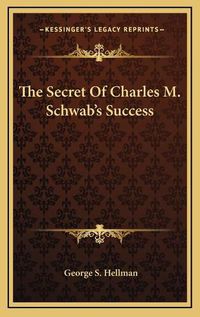 Cover image for The Secret of Charles M. Schwab's Success