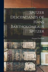 Cover image for Spitzer Descendants of Hans Bartholomeaus Spitzer