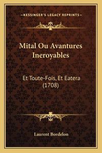 Cover image for Mital Ou Avantures Ineroyables: Et Toute-Fois, Et Eatera (1708)