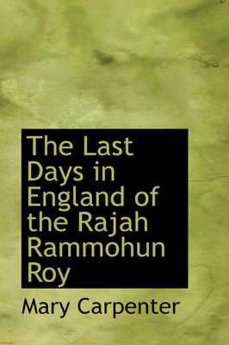 Cover image for The Last Days in England of the Rajah Rammohun Roy