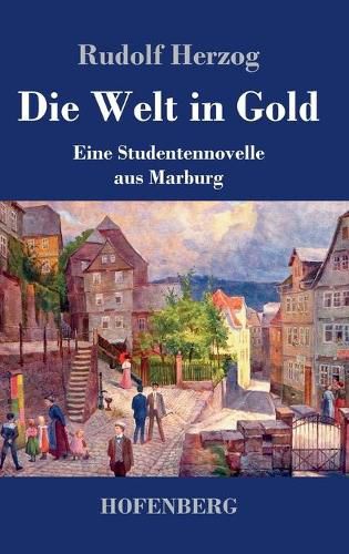 Die Welt in Gold: Eine Studentennovelle aus Marburg