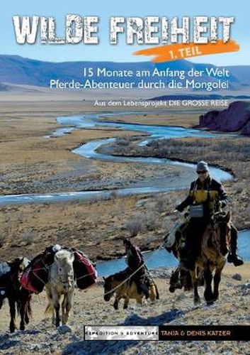 Cover image for Wilde Freiheit 1. Teil: 15 Monate am Anfang der Welt. Pferde-Abenteuer durch die Mongolei