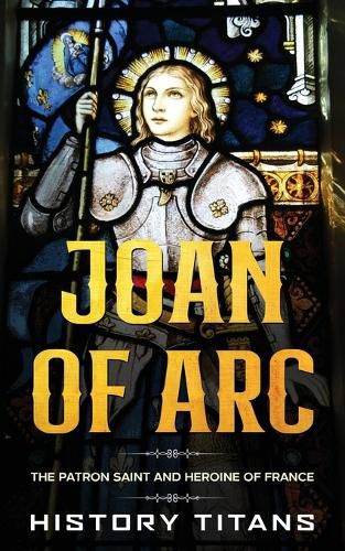 Cover image for Joan of Arc: The Patron Saint and Heroine of France