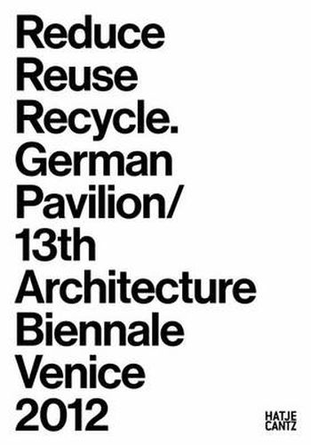 Cover image for Reduce, Reuse, Recycle: Architecture as ResourceGerman Pavilion / 13th International Architecture Exhibition La Biennale di Venezia 201213th International Architecture Exhibition La Biennale di Venezia 2012