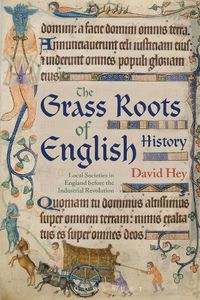 Cover image for The Grass Roots of English History: Local Societies in England before the Industrial Revolution