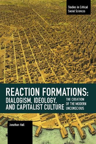 Cover image for Reaction Formation: Dialogism, Ideology, and Capitalist Culture: The Creation of the Modern Unconscious