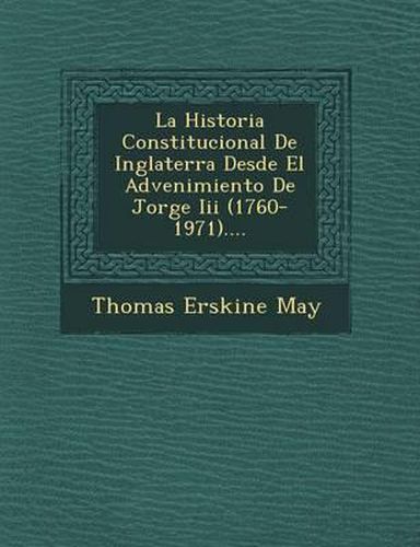 Cover image for La Historia Constitucional de Inglaterra Desde El Advenimiento de Jorge III (1760-1971)....