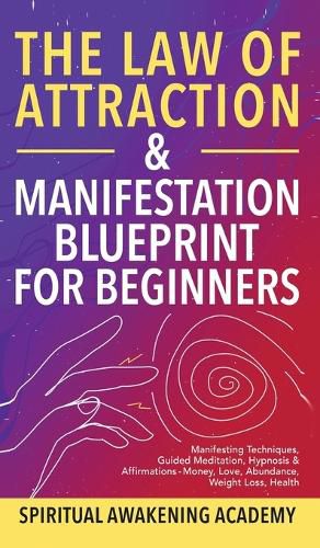 Cover image for The Law Of Attraction & Manifestation Blueprint For Beginners: Manifesting Techniques, Guided Meditations, Hypnosis & Affirmations - Money, Love, Abundance, Weight Loss, Health