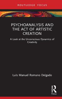 Cover image for Psychoanalysis and the Act of Artistic Creation: A Look at the Unconscious Dynamics of Creativity