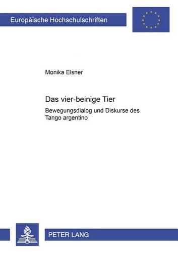 Cover image for Das Vier-Beinige Tier: Bewegungsdialog Und Diskurse Des Tango Argentino