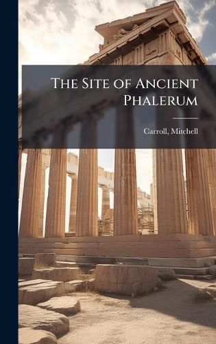 Cover image for The Site of Ancient Phalerum