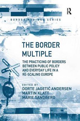 Cover image for The Border Multiple: The Practicing of Borders between Public Policy and Everyday Life in a Re-scaling Europe