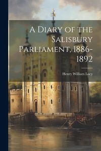 Cover image for A Diary of the Salisbury Parliament, 1886-1892