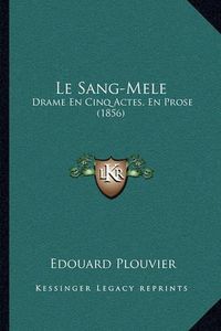 Cover image for Le Sang-Mele: Drame En Cinq Actes, En Prose (1856)