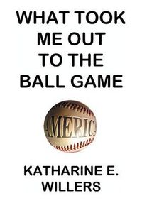 Cover image for What Took Me Out to the Ball Game: The Determinants of Attendance of Major League Baseball Games from 1989-1999 and the Implications of the 1994 Labor Strike