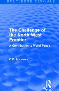 Cover image for Routledge Revivals: The Challenge of the North-West Frontier (1937): A Contribution to World Peace